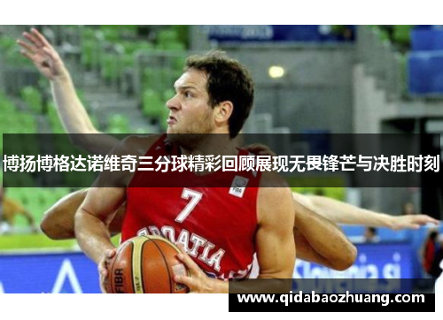 博扬博格达诺维奇三分球精彩回顾展现无畏锋芒与决胜时刻
