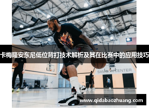 卡梅隆安东尼低位背打技术解析及其在比赛中的应用技巧