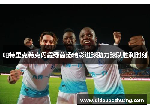 帕特里克希克闪耀绿茵场精彩进球助力球队胜利时刻