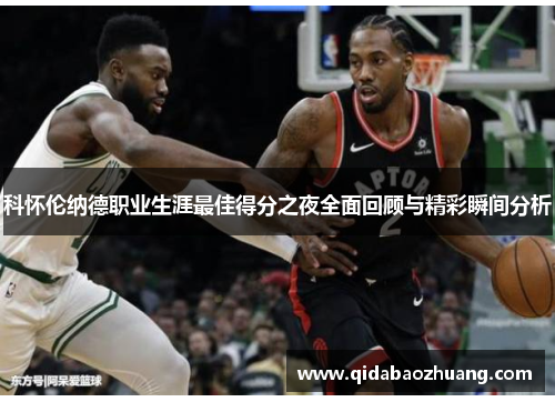 科怀伦纳德职业生涯最佳得分之夜全面回顾与精彩瞬间分析