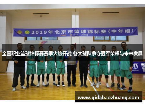 全国职业篮球锦标赛赛季火热开战 各大球队争夺冠军荣耀与未来发展
