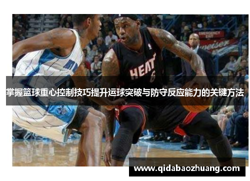 掌握篮球重心控制技巧提升运球突破与防守反应能力的关键方法