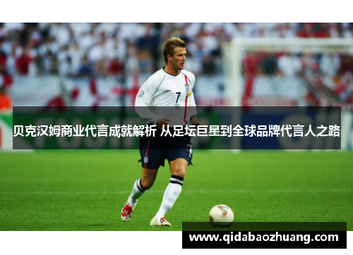 贝克汉姆商业代言成就解析 从足坛巨星到全球品牌代言人之路