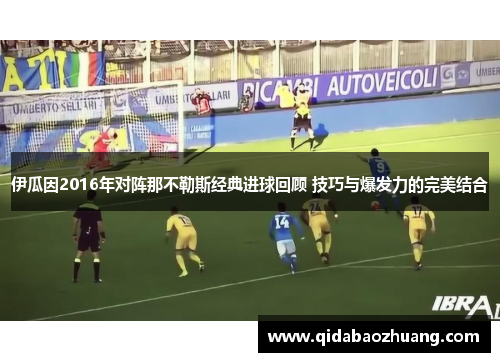 伊瓜因2016年对阵那不勒斯经典进球回顾 技巧与爆发力的完美结合