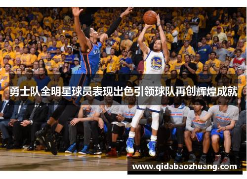 勇士队全明星球员表现出色引领球队再创辉煌成就