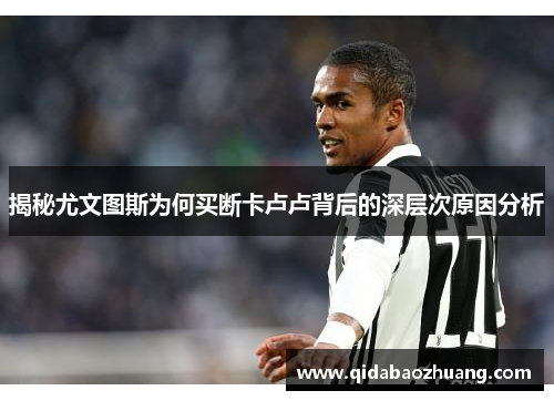 揭秘尤文图斯为何买断卡卢卢背后的深层次原因分析