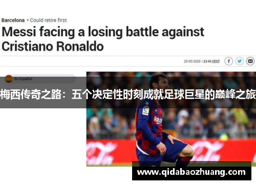 梅西传奇之路：五个决定性时刻成就足球巨星的巅峰之旅