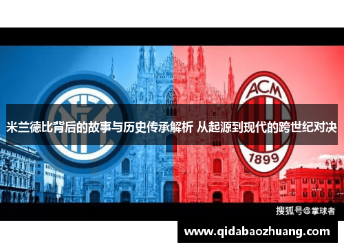 米兰德比背后的故事与历史传承解析 从起源到现代的跨世纪对决