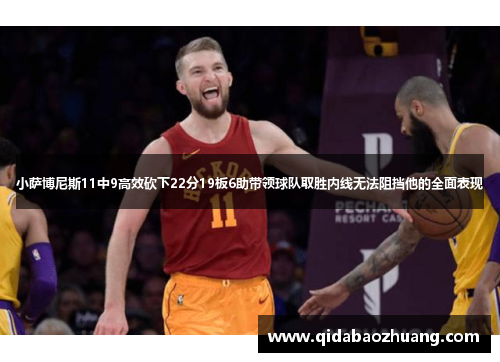 小萨博尼斯11中9高效砍下22分19板6助带领球队取胜内线无法阻挡他的全面表现